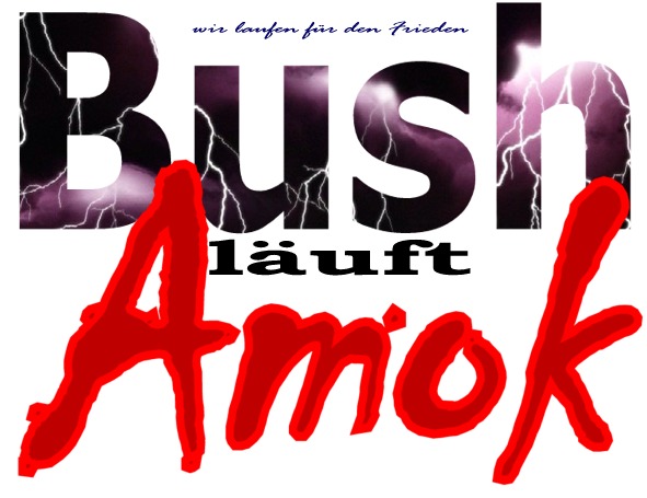 Bush läuft Amok - wir laufen für den Frieden