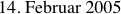 14. Februar 2005