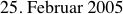 25. Februar 2005